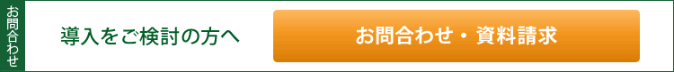 お問合わせ　導入をご検討の方へ　お問合わせ・資料請求